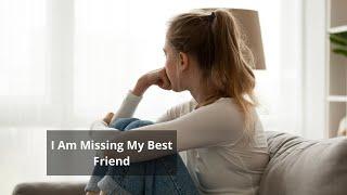 I Am Missing My Best Friend Messages | I Miss You Dear Friend