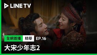 【大宋少年志2】EP16：張新成、周雨彤假裝成敵人，多年再見面第一件事就是親滿臉！| LINE TV 共享追劇生活