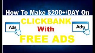 How To Make $200+/Day On  Clickbank Running Free Ads