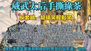 完結搞笑輕鬆文：威武太后手撕“綠茶”。我的親兒子當朝皇帝要立一個民女為後。他牽著身側女子的手：如果母後不同意朕便不要這皇位。我問心腹哀家如今有幾個孫子？得到滿意答案後，我朝眼前的男女扔出一個茶盞，滾吧