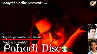 Pahadi Disco | Latest Himachali Dj Song | Ashutosh Sharma | Ankit & Ashish