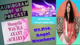 S2. E14. Angel Numbers. Audiogram of my Podcast Shangrila with Ila Anant Acharya in English Language