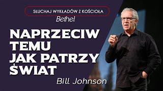 Bill Johnson - NAPRZECIW TEGO JAK PATRZY ŚWIAT