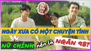 Dưa Leo Review Ngày xưa có một chuyện tình: Nữ chính nên là Ngân 98?