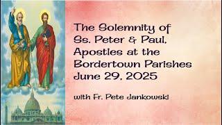 Mass for the Solemnity of Ss. Peter & Paul at the Border Town Parishes - June 29, 2025