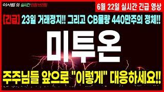 [미투온 주가전망] [긴급] 23일 거래정지 !! 상승 더 나옵니다 !! CB세력 작전 의도 !! 주주님들 앞으로 "이렇게" 대응하세요!!