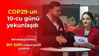 COP29-un 10-cu günü yekunlaşdı | Əməkdaşlarımız ən son məlumatları çatdırdı