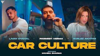 Car Culture (Official Video) : Laddi Chahal X Parmish Verma X Gurlez Akhtar ft. Mahira Sharma