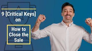 9 [CRITICAL] Keys on How to Close the Sale 