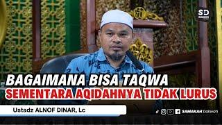 Bagaimana Bisa Taqwa Sementara Aqidahnya Tidak Lurus - Ustadz Alnof Dinar