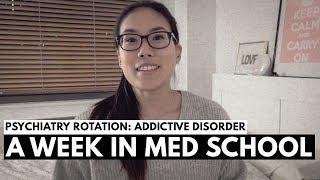 A WEEK IN THE LIFE A OF MED SCHOOL STUDENT: Psychiatry Rotation--Addictive Disorders