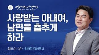 [주일예배] 에베소서 강해 14 - 사랑받는 아내여, 남편을 춤추게 하라 (엡5:21-33) / 최병락 담임목사