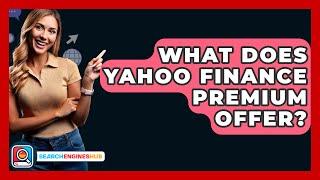 What Does Yahoo Finance Premium Offer? - SearchEnginesHub.com