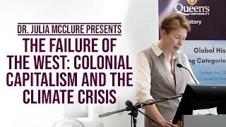 The Failure of the West: Colonial Capitalism and the Climate Crisis | Dr. Julia McClure