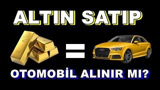 Altın Satıp Otomobil Alınır Mı | Otomobil Fiyatları | Altın Yorumları