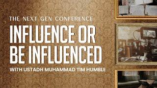 Day 2 || Influence or be Influenced || Next Gen Conference || Ustadh Muhammad Tim Humble