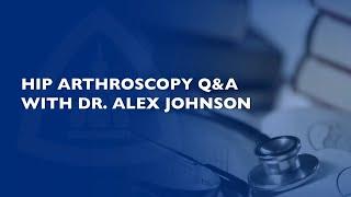 Hip Arthroscopy Q&A with Dr. Alex Johnson