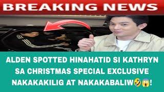 ALDEN SPOTTED HINAHATID SI KATH SA CHRISTMAS SPECIAL EXCLUSIVE NAKAKAKILIG AT NAKAKABALIW! #kathden