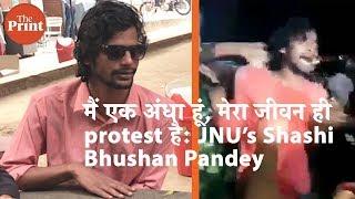 मैं एक अंधा हूं, मेरा जीवन ही protest है  JNU’s Shashi Bhushan Pandey