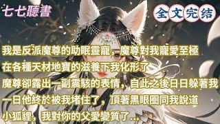 我是反派魔尊的助眠靈寵，魔尊對我寵愛至極，在各種天材地寶的滋養下我化形了，魔尊卻露出一副震駭的表情，自此之後日日躲著我，一日他終於被我堵住了，頂著黑眼圈同我說道：小狐貍，我對你的父愛變質了...