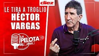 Héctor Vargas: llama falso humilde a Troglio, problema con Buba, ¿dirigirá Motagua?, Mathías Vázquez