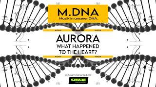 M.DNA #05 | Musikalische Erlebnisreisen mit etwas Magie | Aurora - What Happened to the Heart?