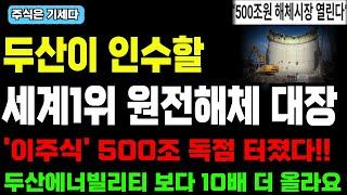 [주식] 세계1위 원전해제 대장주 '이주식' 두산이 인수할 500조 독점 터졌습니다!! 두산에너빌리티 보다 더 크게 올라가기전에 담아두세요!
