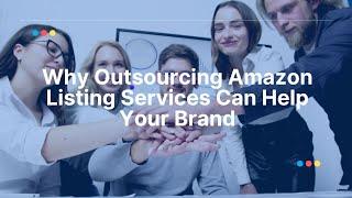 Why Outsourcing Amazon Listing Services Can Help Your Brand