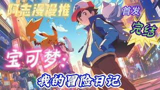 完结文必看《神奇宝贝：我的冒险日记》#神奇宝贝 #宝可梦 #穿越 #有声漫画 #有声书 #推文 #奇幻