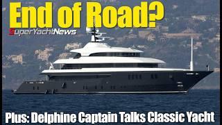 End of Road For M/Y Loon? | Delphine Captain Talks Classic Yacht| SY News Ep424