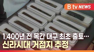 [B tv 대구뉴스] 1,400년 전 목간 대구 최초 출토…신라시대 거점지 추정