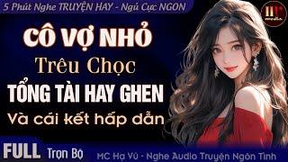 Cô Vợ Nhỏ Trêu Chọc Tổng Tài Hay Ghen - Truyện Ngôn Tình Đêm Khuya Hay Mới Nhất Truyện Độc Quyền