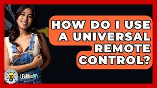 How Do I Use A Universal Remote Control? - LearnToDIY360.com