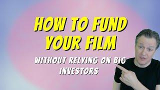 How to Fund Your Film Without Relying on Big Investors