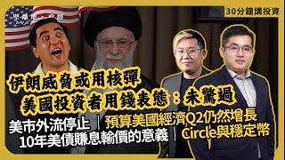 30分鐘投資| 伊朗或放核彈？你大我呀，美股投資者未驚過｜預算美國經濟Q2仍然增長，美市資金停止外流｜10年美債賺息輸價的意義｜Circle與穩定幣（華晉馭風資產管理 馮宏遠 X 馮智政）