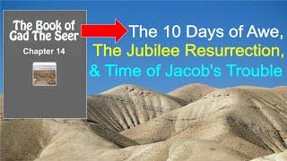 The 10 Days of Awe, The Year of Jubilee Resurrection, & Time of Jacob's Trouble in Gad the Seer