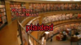 What does plaided mean?