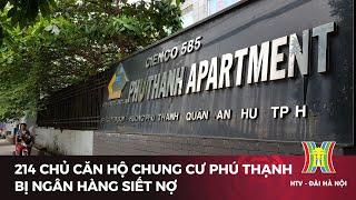 214 chủ căn hộ chung cư Phú Thạnh bị ngân hàng siết nợ | Tin tức