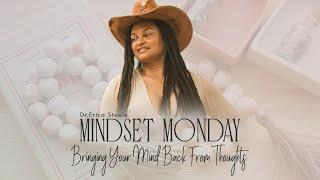 Monday Mindset 3 - Bringing Your Mind Back From Thoughts || Regaining Control of Your Thoughts