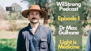 Dr Max Gulhane: Light is Medicine. WilStrong Podcast: Episode 1