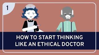 PHILOSOPHY - BIOETHICS 1: How to Start Thinking Like an Ethical Doctor