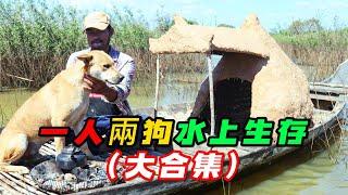 一人兩狗水上生存，領略不一樣的野外生存方式（合集）
