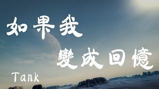 如果我變成回憶 - Tank - 『超高无损音質』【動態歌詞Lyrics】