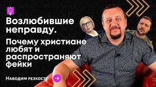 Возлюбившие неправду. Почему христиане любят и распространяют фейки? I Сергей Киреев