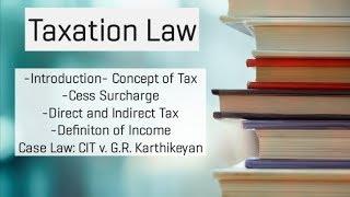 Introduction| C.I.T v GR Karthikeyan Case | Concept of Tax| Cess, Surcharge||