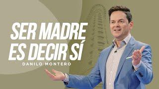 Ser madre es decir que sí   - Danilo Montero | Prédicas Cristianas 2023