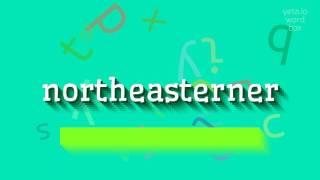 NORTHEASTERNER - HOW TO PRONOUNCE NORTHEASTERNER?