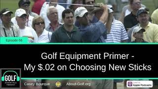 Golf Equipment Primer - My $.02 on Choosing New Sticks