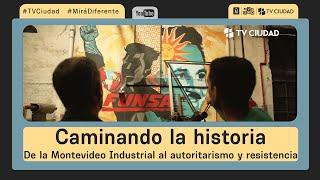 Caminando la historia - De la Montevideo Industrial al autoritarismo y resistencia