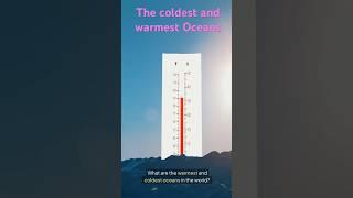 The Warmest and Coldest Oceans on Earth